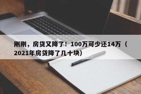 刚刚，房贷又降了！100万可少还14万（2021年房贷降了几十块）