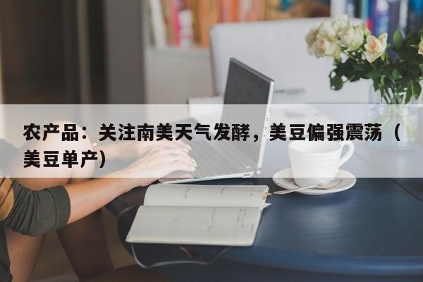 农产品：关注南美天气发酵，美豆偏强震荡（美豆单产）