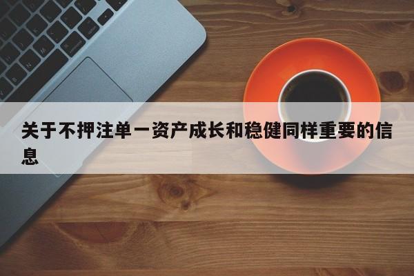 关于不押注单一资产成长和稳健同样重要的信息