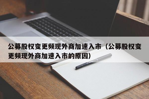 公募股权变更频现外商加速入市（公募股权变更频现外商加速入市的原因）