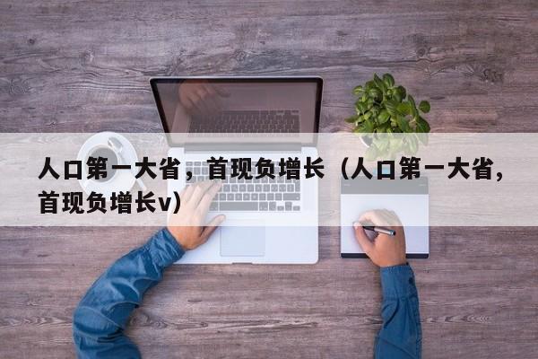 人口第一大省，首现负增长（人口第一大省,首现负增长v）