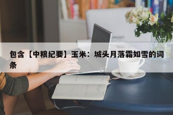 包含【中粮纪要】玉米：城头月落霜如雪的词条