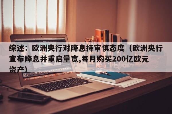 综述：欧洲央行对降息持审慎态度（欧洲央行宣布降息并重启量宽,每月购买200亿欧元资产）