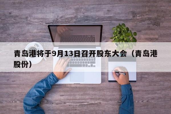 青岛港将于9月13日召开股东大会（青岛港股份）