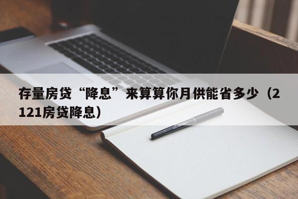 存量房贷“降息”来算算你月供能省多少（2121房贷降息）