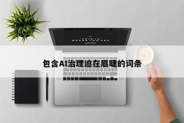 包含AI治理迫在眉睫的词条