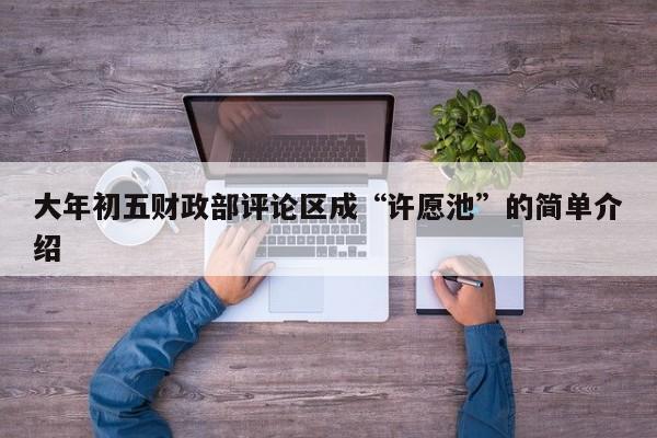大年初五财政部评论区成“许愿池”的简单介绍